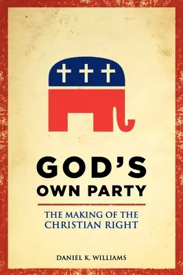 Božia vlastná strana: Vytváranie kresťanskej pravice - God's Own Party: The Making of the Christian Right