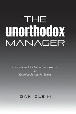 Neortodoxný manažér: Životné lekcie na elimináciu fluktuácie a vedenie úspešných tímov - The Unorthodox Manager: Life Lessons for Eliminating Turnover & Running Successful Teams
