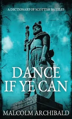 Tancuj, ak to dokážeš: Slovník škótskych bitiek - Dance If Ye Can: A Dictionary of Scottish Battles
