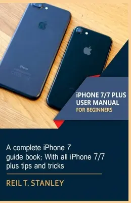 iPHONE 7/7 PLUS UŽÍVATEĽSKÁ PRÍRUČKA PRE ZAČIATOČNÍKOV: Kompletná príručka pre iPhone 7; so všetkými tipmi a trikmi pre iPhone 7/7 plus - iPHONE 7/7 PLUS USER MANUAL FOR BEGINNERS: A complete iPhone 7 guide book; With all iPhone 7/7 plus tips and tricks