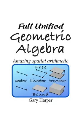 Úplná zjednotená geometrická algebra: Úžasná priestorová aritmetika - Full Unified Geometric Algebra: Amazing Spatial Arithmetic