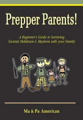 Príručka pre začiatočníkov, ako s rodinou prežiť spoločenský kolaps a chaos - Prepper Parents! a Beginner's Guide to Surviving Societal Meltdown & Mayhem with Your Family