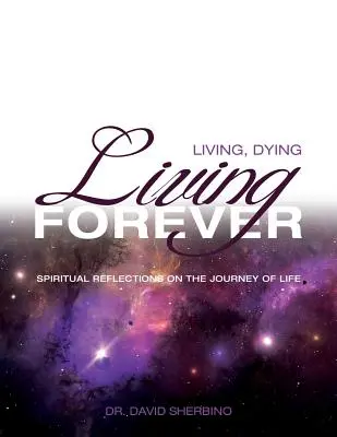 Žiť, umierať, žiť navždy: Duchovné úvahy o ceste životom - Living, Dying, Living Forever: Spiritual Reflections on the Journey of Life