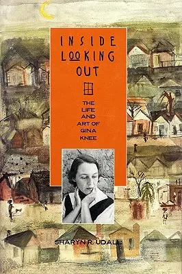 Vnútorný pohľad von: Život a umenie Giny Knee - Inside Looking Out: The Life and Art of Gina Knee