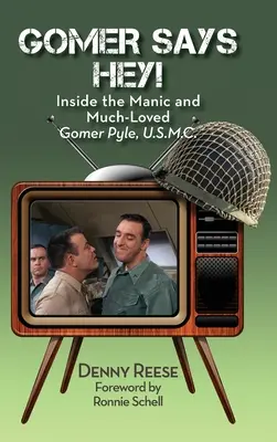 Gomer hovorí: „Hej!“ Vnútri maniakálneho a veľmi obľúbeného Gomera Pylea, U.S.M.C. (tvrdá väzba) - Gomer Says Hey! Inside the Manic and Much-Loved Gomer Pyle, U.S.M.C. (hardback)