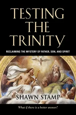Testovanie trojice: Trinásťročná kniha: Trinásťročná kniha: Trinásťročná kniha: Trinásťročná kniha: Trinásťročná kniha - Testing the Trinity: Reclaiming the Mystery of Father, Son, and Spirit