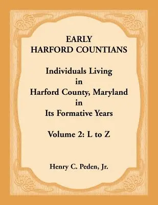 Prví obyvatelia grófstva Harford. Zväzok 2: Od L do Z. Jednotlivci žijúci v okrese Harford, Maryland v jeho formujúcich sa rokoch - Early Harford Countians. Volume 2: L to Z. Individuals Living in Harford County, Maryland in its Formative Years