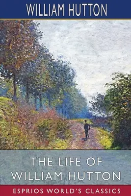 Život Williama Huttona (Esprios Classics) - The Life of William Hutton (Esprios Classics)
