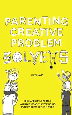 Rodičovstvo kreatívnych riešiteľov problémov: Deti sú malí ľudia s veľkými nápadmi. V budúcnosti ich budú potrebovať. - Parenting Creative Problem Solvers: Kids Are Little People with Big Ideas. They're Going to Need Them in the Future.