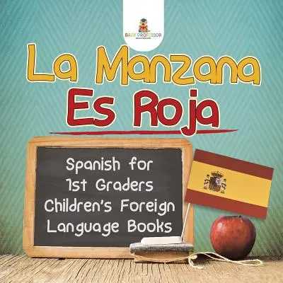 La Manzana Es Roja - Španielčina pre prvákov - Cudzojazyčné knihy pre deti - La Manzana Es Roja - Spanish for 1st Graders - Children's Foreign Language Books