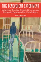 Tento benevolentný experiment: Internátne školy pre pôvodných obyvateľov, genocída a náprava v Kanade a Spojených štátoch - This Benevolent Experiment: Indigenous Boarding Schools, Genocide, and Redress in Canada and the United States