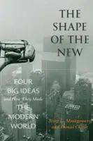 Tvar nového: Štyri veľké myšlienky a ako vytvorili moderný svet - The Shape of the New: Four Big Ideas and How They Made the Modern World