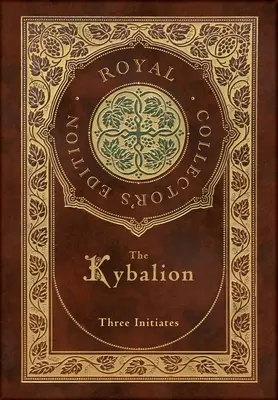 Kybalion (Kráľovské zberateľské vydanie) (tvrdá laminovaná väzba s obalom) - The Kybalion (Royal Collector's Edition) (Case Laminate Hardcover with Jacket)