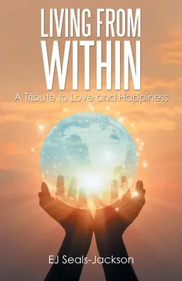 Žiť zvnútra: Manuál pre lásku a šťastie - Living from Within: A Tribute to Love and Happiness