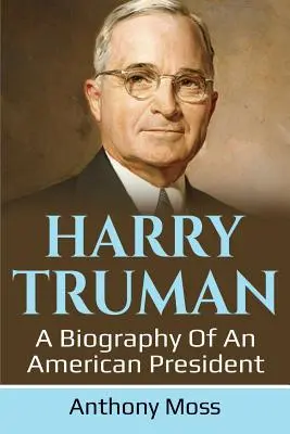 Harry Truman: Životopis amerického prezidenta - Harry Truman: A biography of an American President