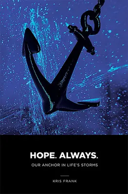 Nádej vždy: Naše kotvy v životných búrkach: Naša kotva v životných búrkach - Hope Always: Our Anchor in Life's Storms: Our Anchor in Life's Storms
