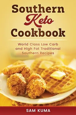 Južanská keto kuchárka: Svetová trieda južanských receptov s vysokým obsahom tuku a nízkym obsahom uhľohydrátov - Southern Keto Cookbook: World Class High Fat and Low Carb Southern Recipes