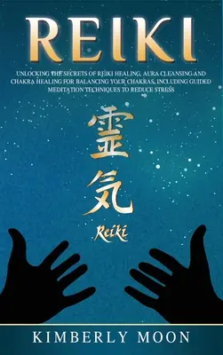Reiki: Odhalenie tajomstiev liečenia pomocou Reiki Čistenie aury a liečenie čakier na dosiahnutie rovnováhy čakier vrátane sprievodcu - Reiki: Unlocking the Secrets of Reiki Healing Aura Cleansing and Chakra Healing for Balancing Your Chakras, Including Guided