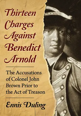 Trinásť obvinení proti Benedictu Arnoldovi: Obvinenia plukovníka Johna Browna pred činom zrady - Thirteen Charges Against Benedict Arnold: The Accusations of Colonel John Brown Prior to the Act of Treason