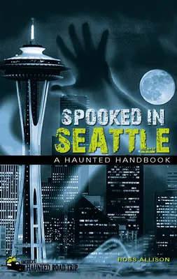 Strašidlá v Seattli: Strašidelná príručka - Spooked in Seattle: A Haunted Handbook