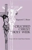 Ukrižovaný Kristus vo Veľkom týždni: Eseje o štyroch evanjeliových rozprávaniach o utrpení - Crucified Christ in Holy Week: Essays on the Four Gospel Passion Narratives