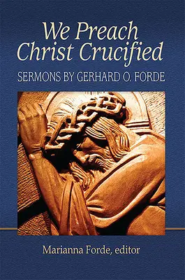 Hlásame ukrižovaného Krista: Fordeho kázne: Kríža ukrižovaného: kázne Gerharda O. Fordeho - We Preach Christ Crucified: Sermons by Gerhard O. Forde