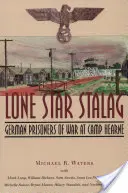 Lone Star Stalag: Nemeckí vojnoví zajatci v tábore Hearne - Lone Star Stalag: German Prisoners of War at Camp Hearne