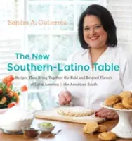 Nový južansko-latinský stôl: Recepty, ktoré spájajú odvážne a obľúbené chute Latinskej Ameriky a amerického juhu - The New Southern-Latino Table: Recipes That Bring Together the Bold and Beloved Flavors of Latin America & the American South
