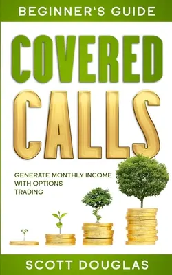 Sprievodca krytými volaniami pre začiatočníkov: Generovanie mesačného príjmu pomocou obchodovania s opciami - Covered Calls Beginner's Guide: Generate Monthly Income with Options Trading