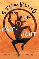 Potácanie sa v pološere: John Sargent - Príbehy - Stumbling in the Half-Light: John Sargent - The Stories
