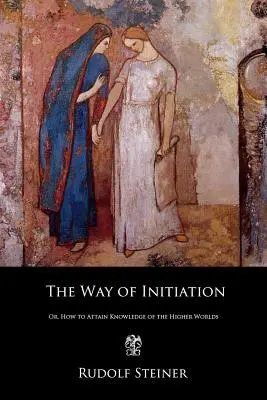 Cesta zasvätenia: Ako dosiahnuť poznanie vyšších svetov - The Way of Initiation: Or, How to Attain Knowledge of the Higher Worlds