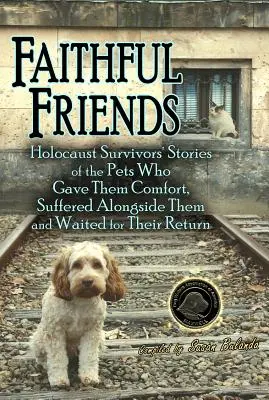 Verní priatelia: Príbehy domácich zvierat, ktoré im poskytovali útechu, trpeli spolu s nimi a čakali na ich návrat - Faithful Friends: Holocaust Survivors' Stories of the Pets Who Gave Them Comfort, Suffered Alongside Them and Waited for Their Return