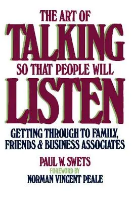 Umenie hovoriť tak, aby nás ľudia počúvali: Ako sa dostať k rodine, priateľom a obchodným partnerom? - The Art of Talking So That People Will Listen: Getting Through to Family, Friends & Business Associates