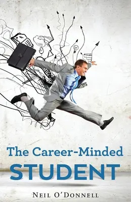 Kariérne orientovaný študent: Ako vyniknúť na hodinách a získať prácu - The Career-Minded Student: How To Excel In Classes And Land A Job