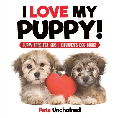 Milujem svoje šteniatko! - Starostlivosť o šteniatka pre deti - detské knihy o psoch - I Love My Puppy! - Puppy Care for Kids - Children's Dog Books