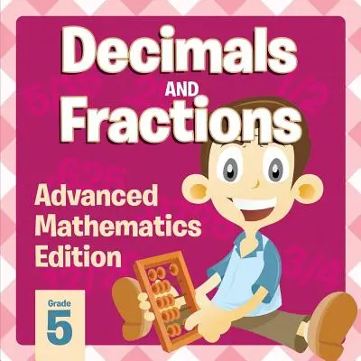 Desatinné čísla a zlomky: Matematika pre pokročilých - Decimals And Fractions: Advanced Mathematics Edition