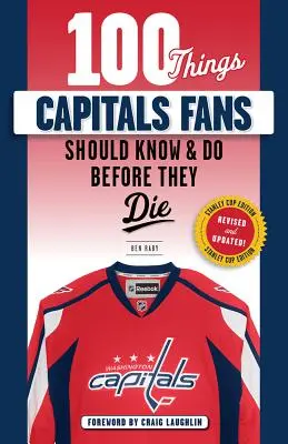 100 vecí, ktoré by mali fanúšikovia Capitals vedieť a urobiť, než zomrú: Edícia Stanley Cup - 100 Things Capitals Fans Should Know & Do Before They Die: Stanley Cup Edition