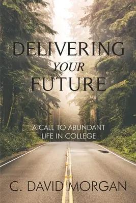 Poskytnutie vašej budúcnosti: Výzva k bohatému životu na vysokej škole - Delivering Your Future: A Call to Abundant Life in College