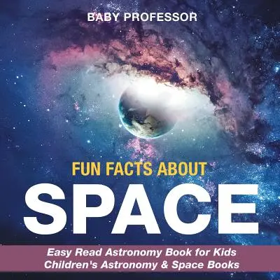 Zábavné fakty o vesmíre - ľahko čitateľná kniha o astronómii pre deti Detské knihy o astronómii a vesmíre - Fun Facts about Space - Easy Read Astronomy Book for Kids Children's Astronomy & Space Books