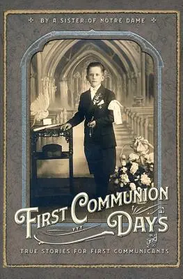 Dni prvého svätého prijímania: A pravdivé príbehy pre prvoprijímajúce deti - First Communion Days: And True Stories for First Communicants