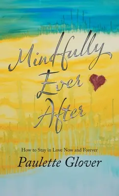 Mindfully Ever After: Ako zostať zamilovaný teraz a navždy - Mindfully Ever After: How to Stay in Love Now and Forever