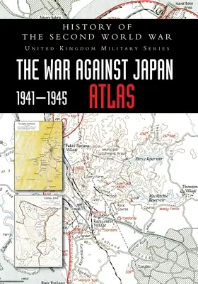 Dejiny druhej svetovej vojny: Vojna proti Japonsku 1941-1945 ATLAS - History of the Second World War: The War Against Japan 1941-1945 ATLAS