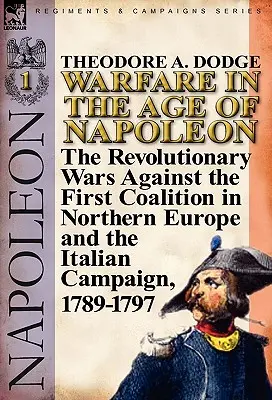 Vojny v Napoleonovej ére - zväzok 1: Revolučné vojny proti prvej koalícii v severnej Európe a talianska kampaň, 1789-1797 - Warfare in the Age of Napoleon-Volume 1: The Revolutionary Wars Against the First Coalition in Northern Europe and the Italian Campaign, 1789-1797