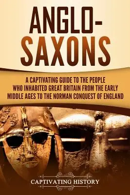 Anglosasi: Pútavý sprievodca ľuďmi, ktorí obývali Veľkú Britániu od raného stredoveku po normanské dobytie Anglicka - Anglo-Saxons: A Captivating Guide to the People Who Inhabited Great Britain from the Early Middle Ages to the Norman Conquest of Eng