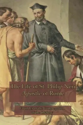Život svätého Filipa Neriho: Neri - rímsky apoštol - The Life of St. Philip Neri: Apostle of Rome