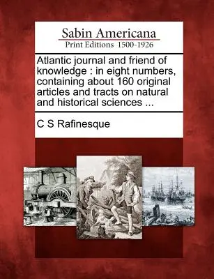 Atlantic Journal and Friend of Knowledge: V ôsmich číslach, obsahujúcich približne 160 pôvodných článkov a traktátov o prírodných a historických vedách... - Atlantic Journal and Friend of Knowledge: In Eight Numbers, Containing about 160 Original Articles and Tracts on Natural and Historical Sciences ...