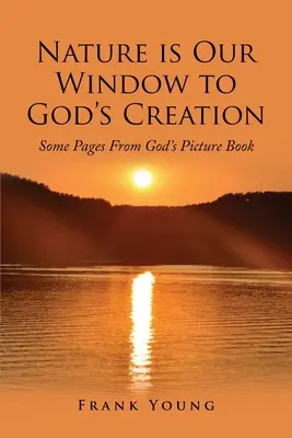 Príroda je naše okno do Božieho stvorenia: Niektoré stránky z Božej obrázkovej knihy - Nature is Our Window to God's Creation: Some Pages From God's Picture Book
