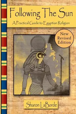 Nasledovanie Slnka: Praktický sprievodca egyptským náboženstvom, revidované vydanie - Following the Sun: A Practical Guide to Egyptian Religion, Revised Edition