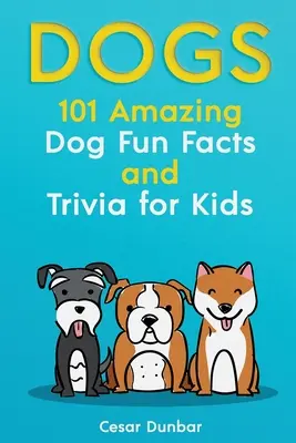 Psy: 101 úžasných faktov a zaujímavostí o psoch pre deti - Naučte sa milovať a cvičiť dokonalého psa (S viac ako 40 FOTOGRAFIAMI!) - Dogs: 101 Amazing Dog Fun Facts And Trivia For Kids - Learn To Love and Train The Perfect Dog (WITH 40+ PHOTOS!)