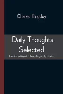 Denné myšlienky vybrané zo spisov Charlesa Kingsleyho jeho manželkou - Daily Thoughts selected from the writings of Charles Kingsley by his wife